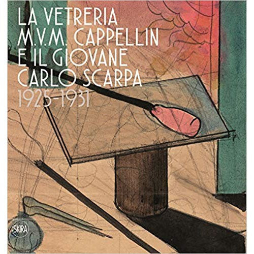 The M.V.M. Cappellin Glassworks and the Young Carlo Scarpa: 1925-1931